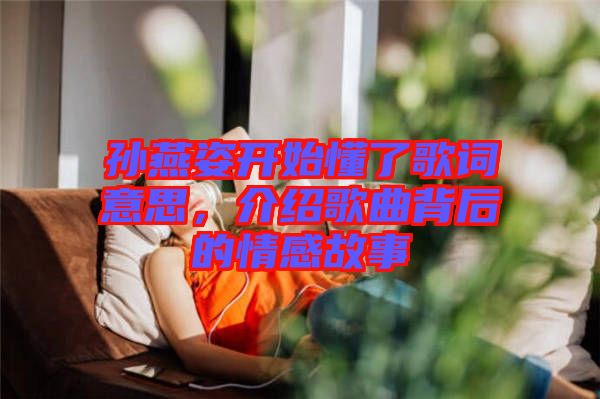 孫燕姿開始懂了歌詞意思，介紹歌曲背后的情感故事