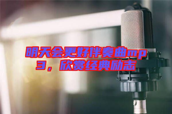 明天會(huì)更好伴奏曲mp3，欣賞經(jīng)典勵(lì)志