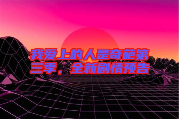 我愛上的人是奇葩第三季，全新劇情預告