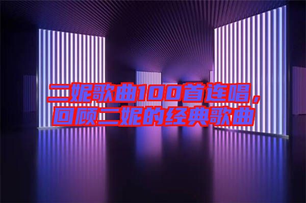 二妮歌曲100首連唱，回顧二妮的經(jīng)典歌曲