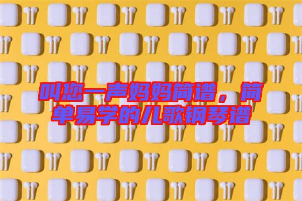 叫您一聲媽媽簡譜，簡單易學的兒歌鋼琴譜