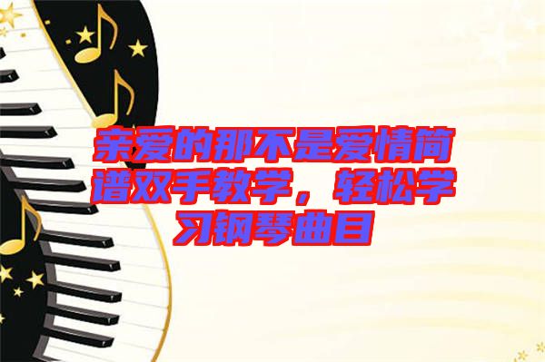 親愛的那不是愛情簡(jiǎn)譜雙手教學(xué)，輕松學(xué)習(xí)鋼琴曲目