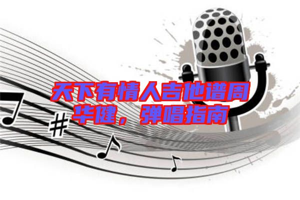 天下有情人吉他譜周華健，彈唱指南