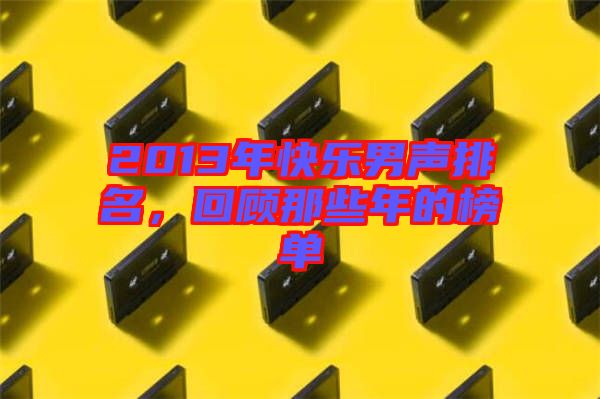 2013年快樂(lè)男聲排名，回顧那些年的榜單