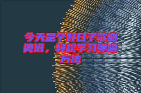 今天是個(gè)好日子歌曲簡(jiǎn)譜，輕松學(xué)習(xí)彈唱方法