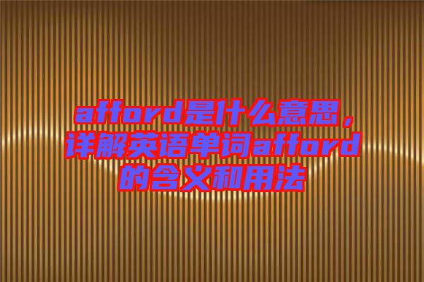 afford是什么意思，詳解英語單詞afford的含義和用法