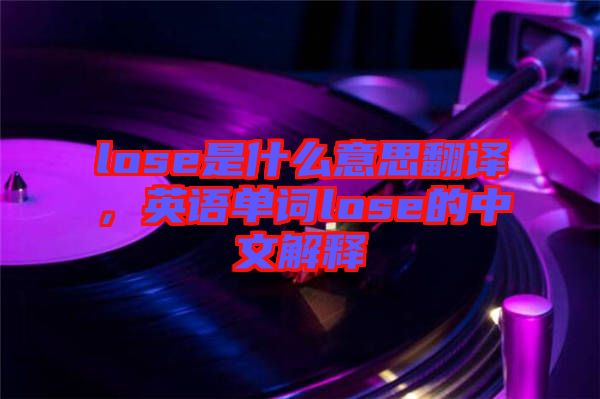 lose是什么意思翻譯，英語單詞lose的中文解釋