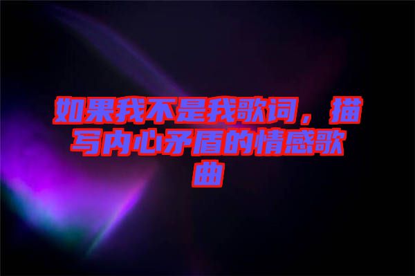 如果我不是我歌詞，描寫內(nèi)心矛盾的情感歌曲
