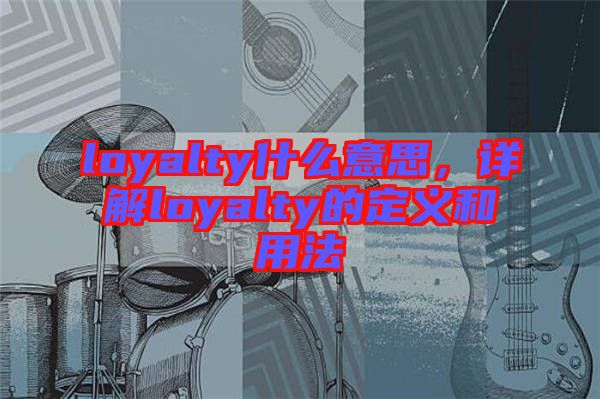 loyalty什么意思，詳解loyalty的定義和用法
