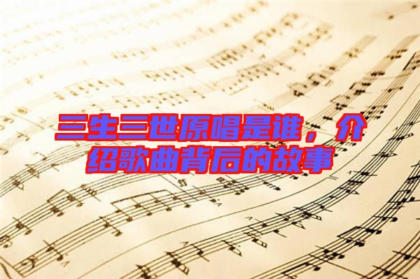 三生三世原唱是誰，介紹歌曲背后的故事
