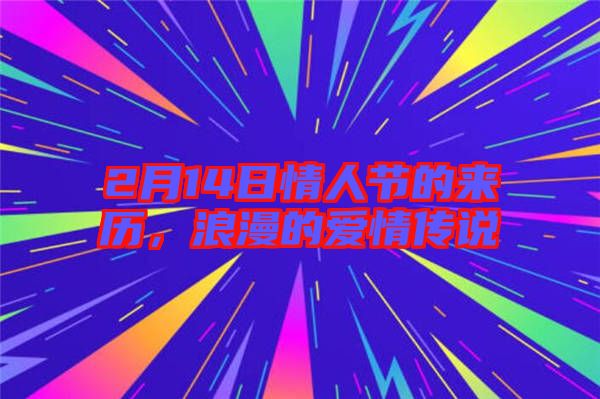 2月14日情人節(jié)的來(lái)歷，浪漫的愛(ài)情傳說(shuō)