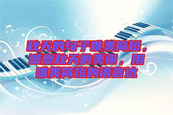 秋天的句子唯美簡短，感受秋天的美麗，用唯美簡短的語言達(dá)