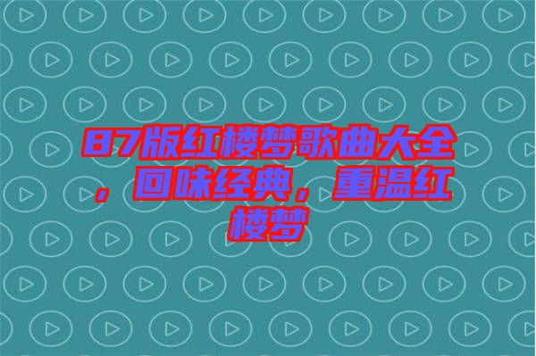 87版紅樓夢歌曲大全，回味經(jīng)典，重溫紅樓夢