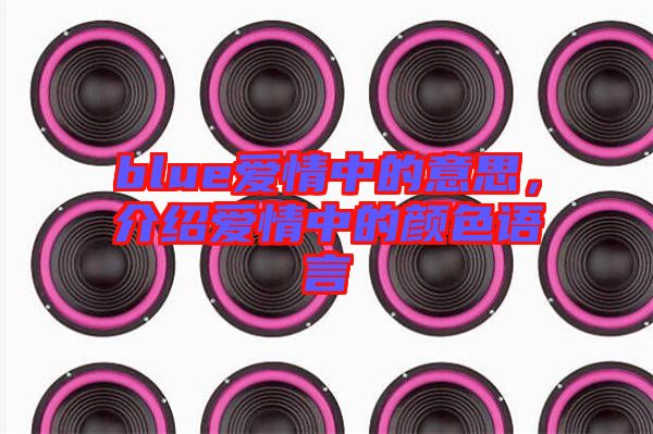 blue愛情中的意思，介紹愛情中的顏色語(yǔ)言