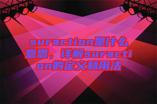 suraction是什么意思，詳解suraction的定義和用法