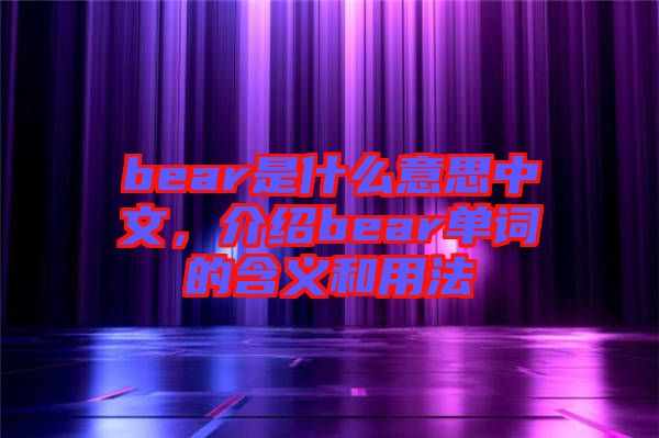 bear是什么意思中文，介紹bear單詞的含義和用法