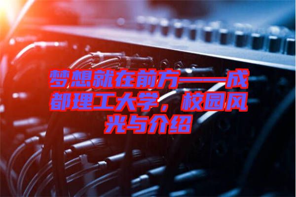 夢想就在前方——成都理工大學(xué)，校園風(fēng)光與介紹