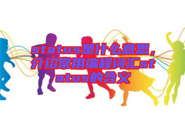 status是什么意思，介紹常用編程詞匯status的含義