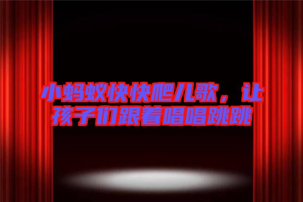 小螞蟻快快爬兒歌，讓孩子們跟著唱唱跳跳