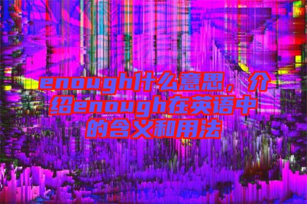 enough什么意思，介紹enough在英語中的含義和用法