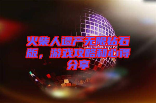 火柴人遺產(chǎn)無(wú)限鉆石版，游戲攻略和心得分享