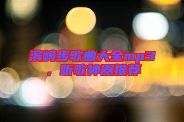 濱崎步歌曲大全mp3，聽(tīng)歌神器推薦