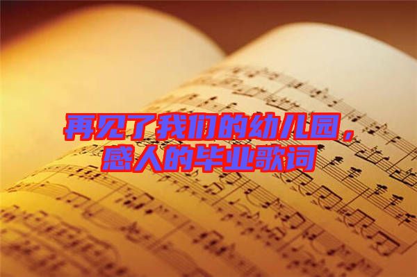 再見了我們的幼兒園，感人的畢業(yè)歌詞