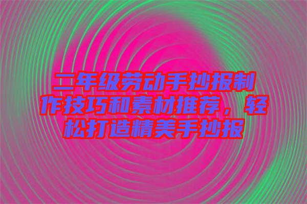 二年級勞動手抄報制作技巧和素材推薦，輕松打造精美手抄報