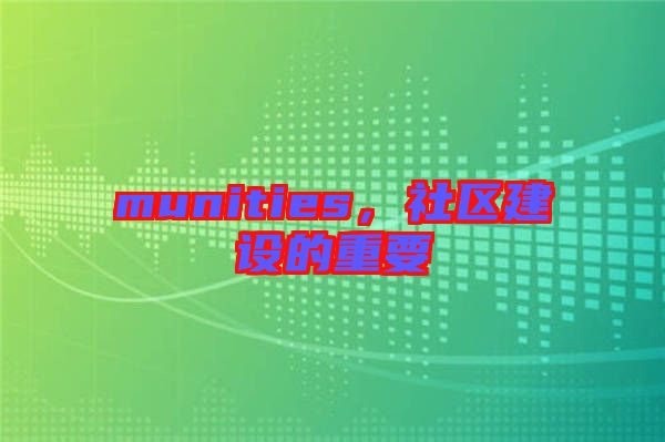 munities，社區(qū)建設(shè)的重要