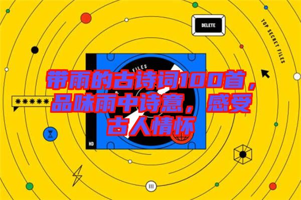 帶雨的古詩(shī)詞100首，品味雨中詩(shī)意，感受古人情懷