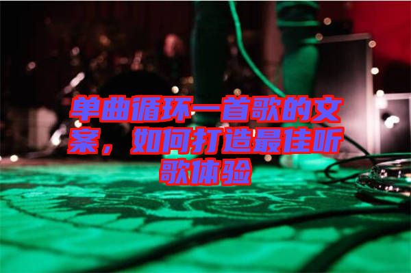 單曲循環(huán)一首歌的文案，如何打造最佳聽(tīng)歌體驗(yàn)
