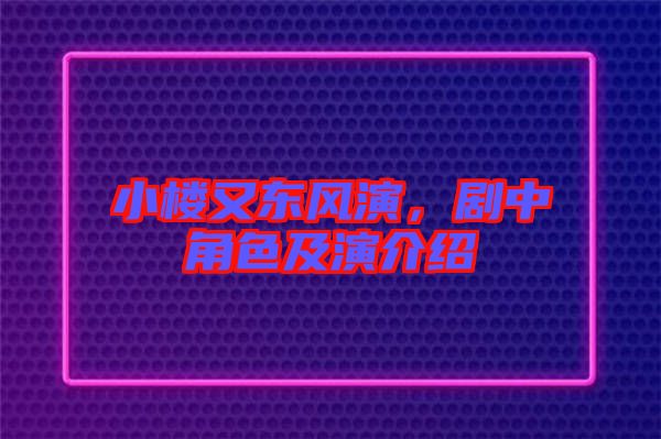 小樓又東風(fēng)演，劇中角色及演介紹