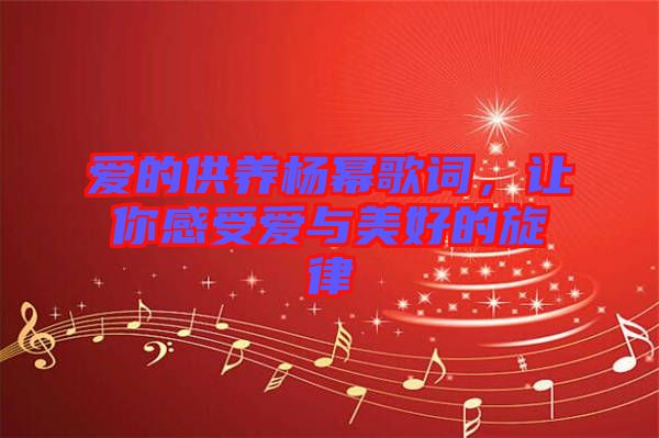 愛的供養(yǎng)楊冪歌詞，讓你感受愛與美好的旋律