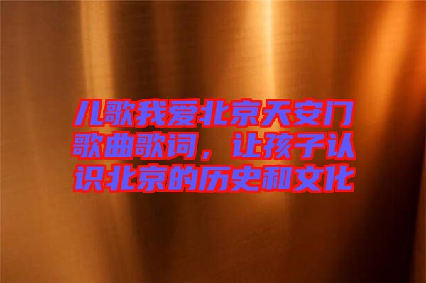 兒歌我愛北京天安門歌曲歌詞，讓孩子認識北京的歷史和文化