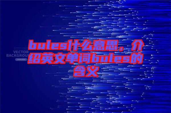 bules什么意思，介紹英文單詞bules的含義