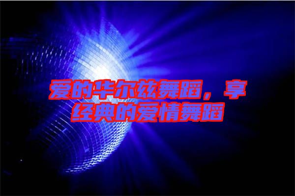 愛(ài)的華爾茲舞蹈，享經(jīng)典的愛(ài)情舞蹈