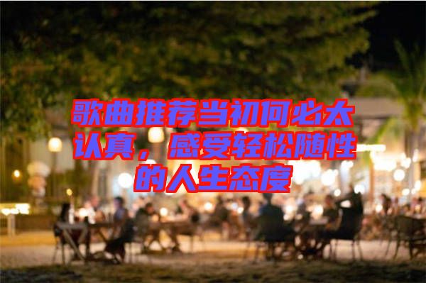 歌曲推薦當初何必太認真，感受輕松隨性的人生態(tài)度