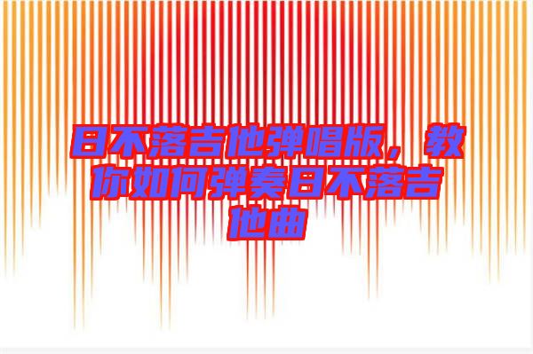 日不落吉他彈唱版，教你如何彈奏日不落吉他曲