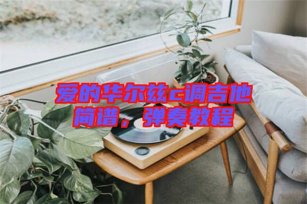 愛的華爾茲c調(diào)吉他簡譜，彈奏教程