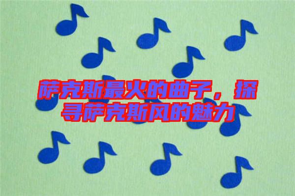 薩克斯最火的曲子，探尋薩克斯風(fēng)的魅力