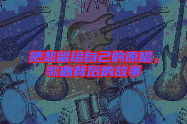 把悲留給自己的原唱，歌曲背后的故事