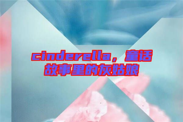 cinderella，童話故事里的灰姑娘