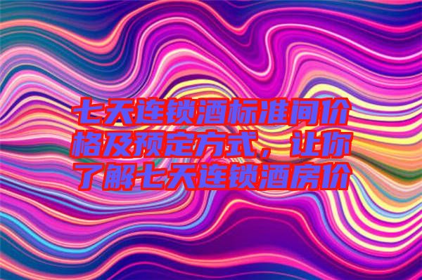 七天連鎖酒標準間價格及預定方式，讓你了解七天連鎖酒房價