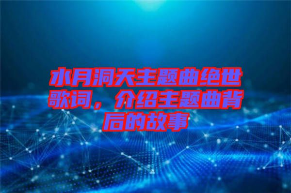 水月洞天主題曲絕世歌詞，介紹主題曲背后的故事