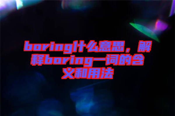 boring什么意思，解釋boring一詞的含義和用法