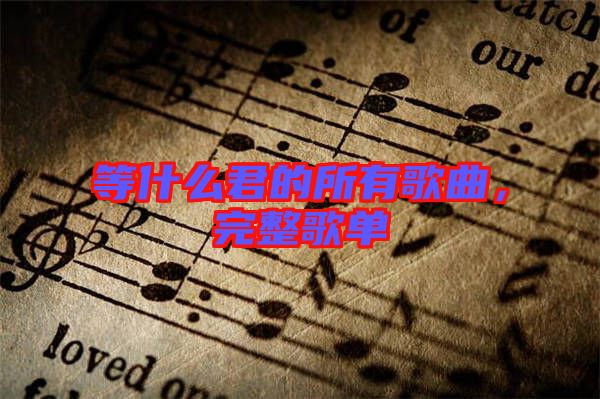 等什么君的所有歌曲，完整歌單