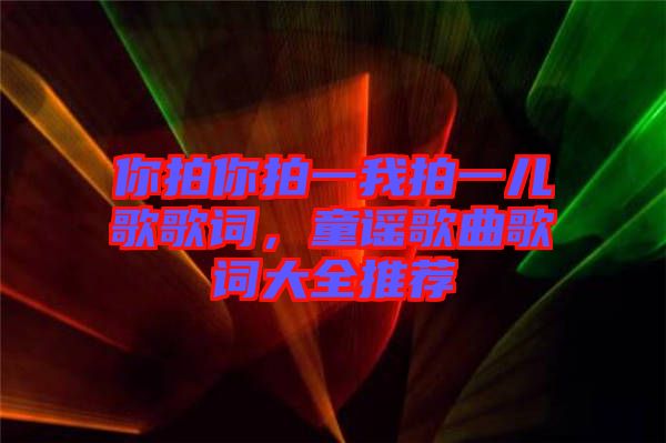 你拍你拍一我拍一兒歌歌詞，童謠歌曲歌詞大全推薦