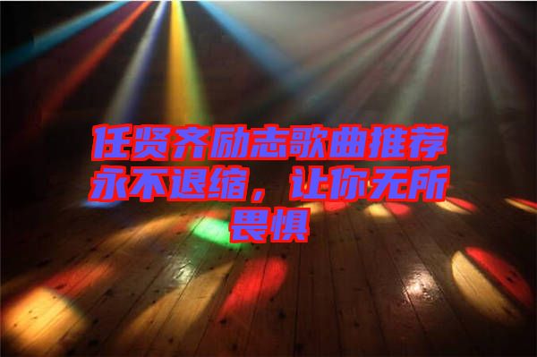 任賢齊勵(lì)志歌曲推薦永不退縮，讓你無(wú)所畏懼