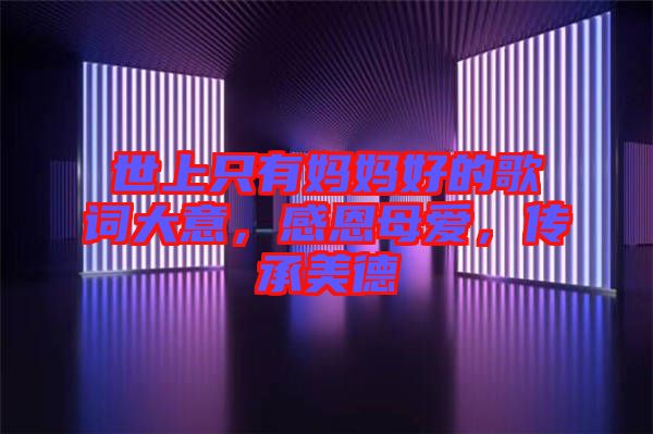 世上只有媽媽好的歌詞大意，感恩母愛(ài)，傳承美德