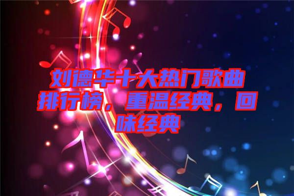劉德華十大熱門歌曲排行榜，重溫經(jīng)典，回味經(jīng)典